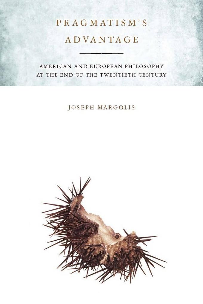 Pragmatism's Advantage: American and European Philosophy at the End of the Twentieth Century - Joseph Margolis