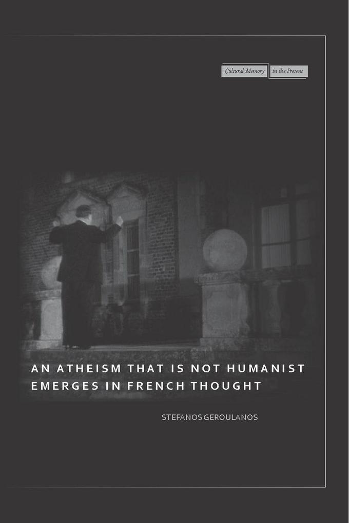 An Atheism That Is Not Humanist Emerges in French Thought - Stefanos Geroulanos