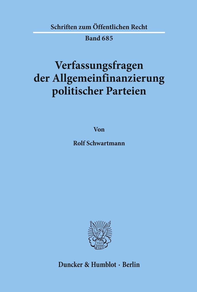 Verfassungsfragen der Allgemeinfinanzierung politischer Parteien. - Rolf Schwartmann