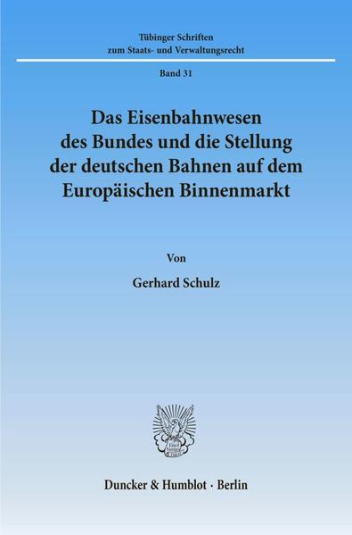 Das Eisenbahnwesen des Bundes und die Stellung der deutschen Bahnen auf dem Europäischen Binnenmarkt. - Gerhard Schulz