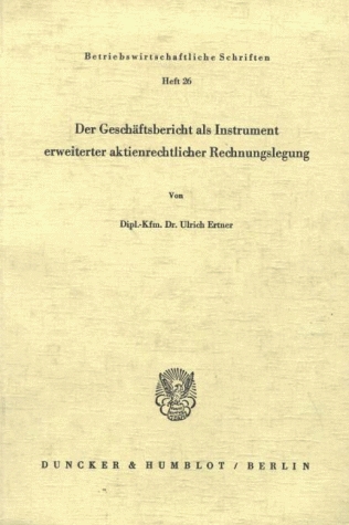 Der Geschäftsbericht als Instrument erweiterter aktienrechtlicher Rechnungslegung.