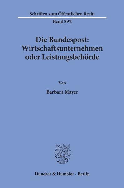 Die Bundespost: Wirtschaftsunternehmen oder Leistungsbehörde. - Barbara Mayer