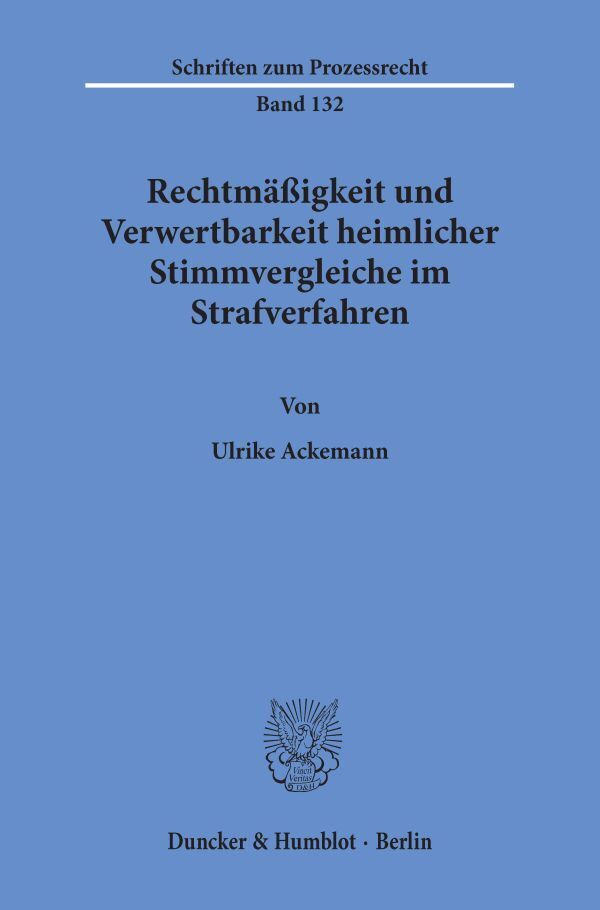 Rechtmäßigkeit und Verwertbarkeit heimlicher Stimmvergleiche im Strafverfahren. - Ulrike Ackemann