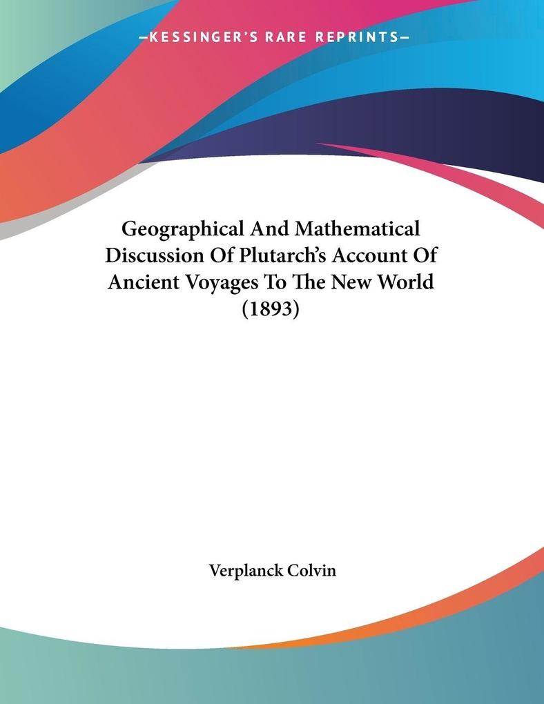 Geographical And Mathematical Discussion Of Plutarch's Account Of Ancient Voyages To The New World (1893) - Verplanck Colvin