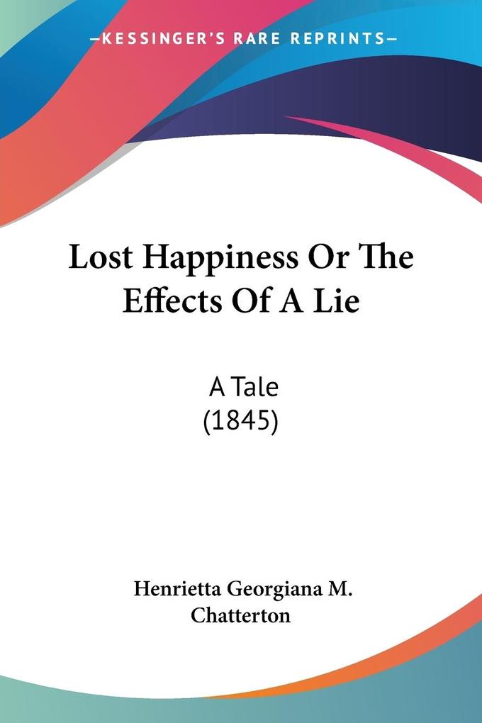 Lost Happiness Or The Effects Of A Lie - Henrietta Georgiana M. Chatterton
