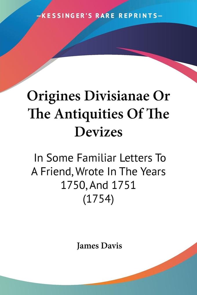 Origines Divisianae Or The Antiquities Of The Devizes - James Davis