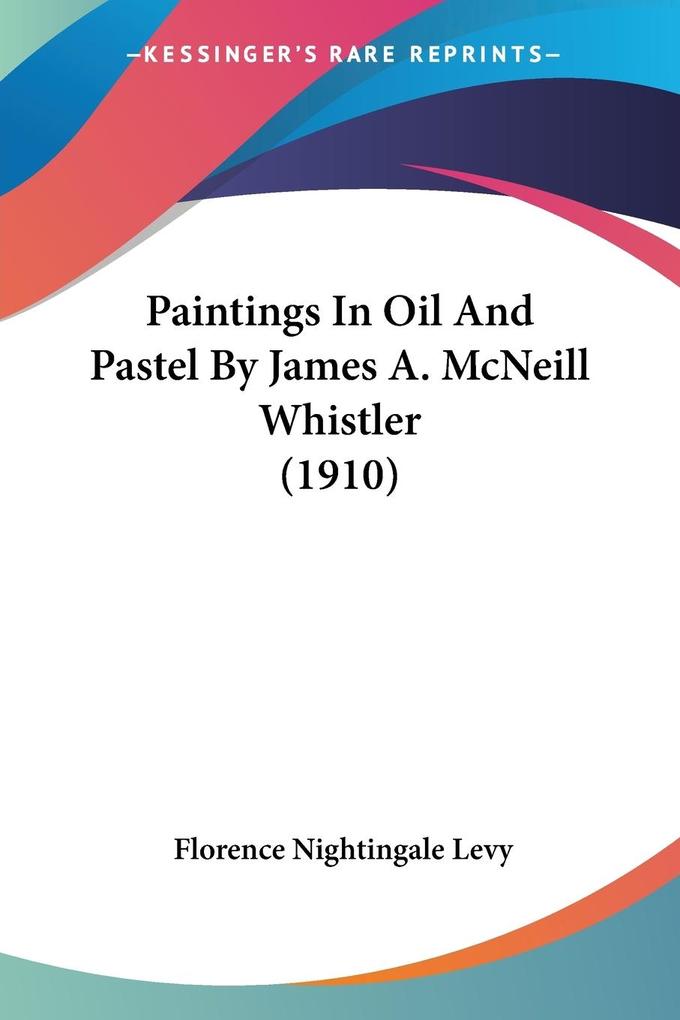 Paintings In Oil And Pastel By James A. McNeill Whistler (1910) - Florence Nightingale Levy