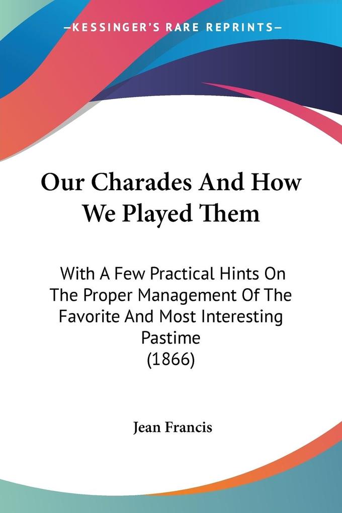Our Charades And How We Played Them - Jean Francis