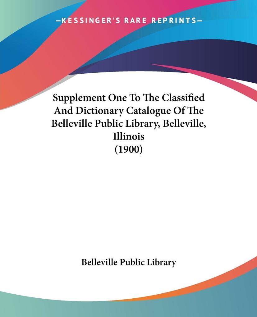 Supplement One To The Classified And Dictionary Catalogue Of The Belleville Public Library Belleville Illinois (1900) - Belleville Public Library
