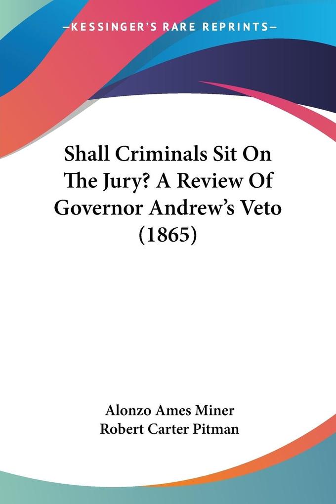 Shall Criminals Sit On The Jury? A Review Of Governor Andrew‘s Veto (1865)