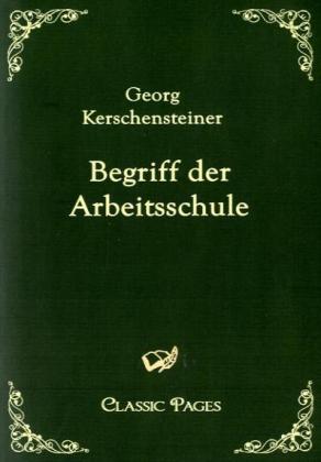 Begriff der Arbeitsschule - Georg Kerschensteiner