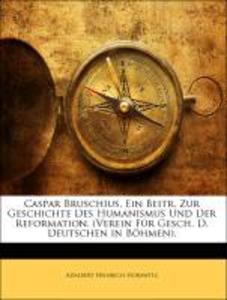 Caspar Bruschius, Ein Beitr. Zur Geschichte Des Humanismus Und Der Reformation. (Verein Für Gesch. D. Deutschen in Böhmen). als Taschenbuch von Ad...