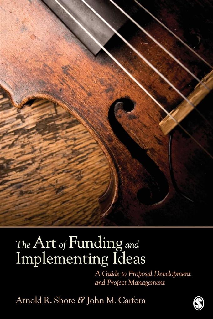 The Art of Funding and Implementing Ideas: A Guide to Proposal Development and Project Management - Arnold R. Shore/ John M. Carfora