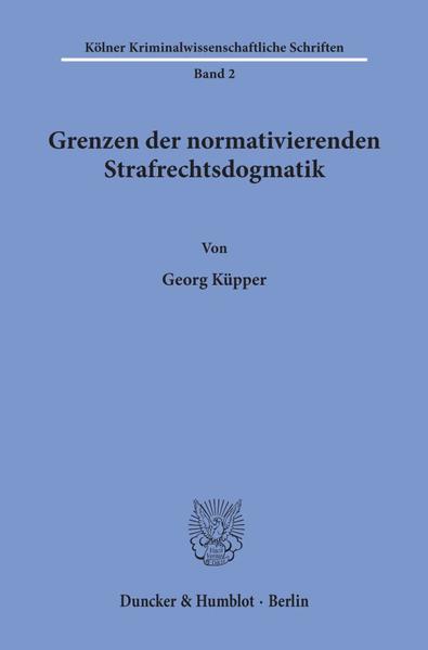 Grenzen der normativierenden Strafrechtsdogmatik. - Georg Küpper