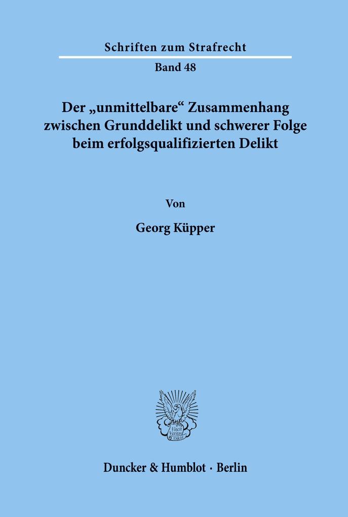 Der unmittelbare Zusammenhang zwischen Grunddelikt und schwerer Folge beim erfolgsqualifizierten Delikt. - Georg Küpper