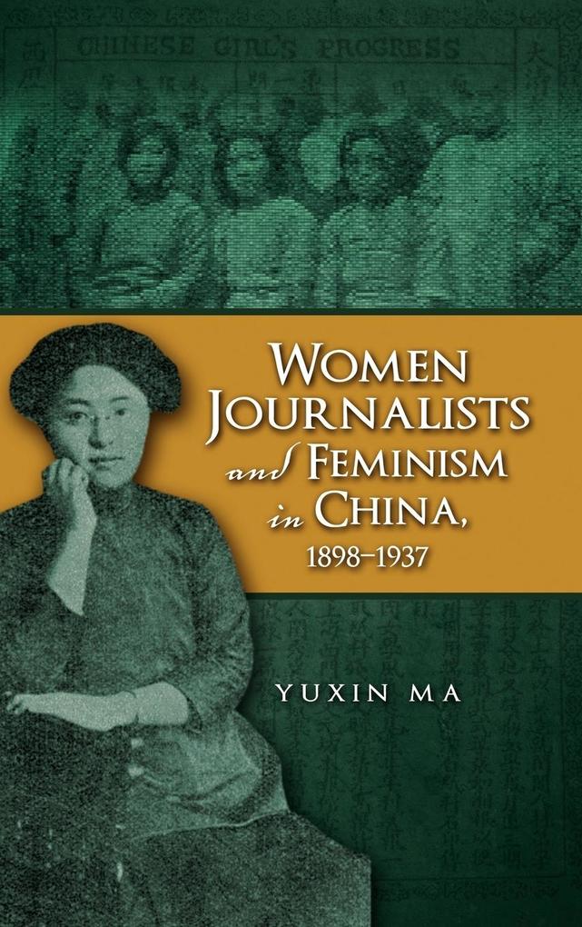Women Journalists and Feminism in China 1898-1937 - Yuxin Ma